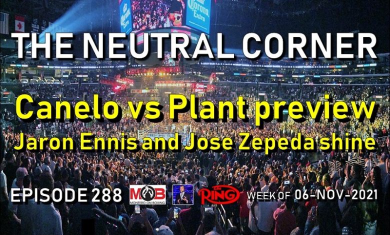 THE NEUTRAL CORNER: Episode 288 Recap (Jose Zepeda and Jaron Ennis shine; preview of Canelo vs Plant)