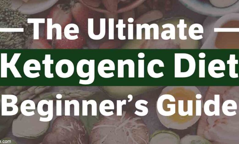 Ketogenic Diet: A Beginner’s Ultimate Guide to Keto