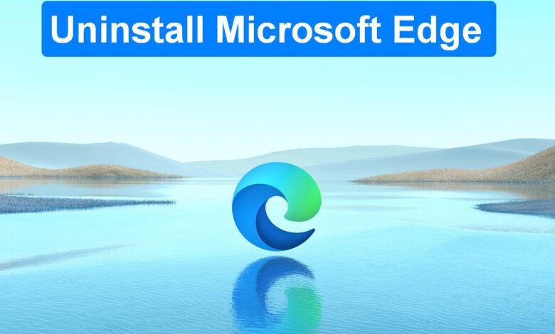 How to Uninstall Microsoft Edge from Windows 11