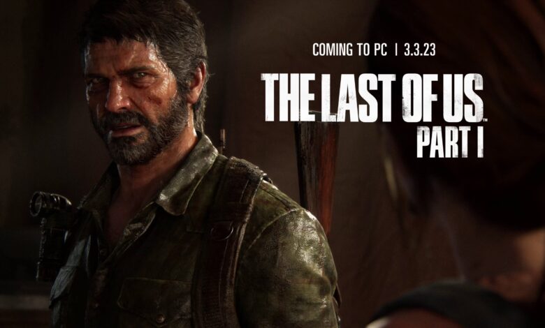 The Last of Us Part I arrives on PC March 3, 2023