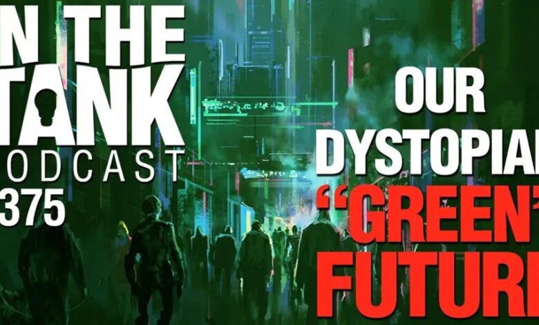 Our Dark “Green” Future – In the Tank Podcast #375 – Getting There?